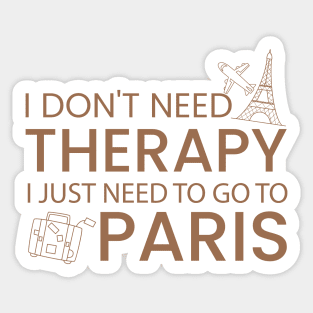 I Don’t Need Therapy I Just Need To Go to Paris Funny Travel shirt | Gift for Travel Lover| France Travel | France Tour | Paris tour | Paris travel Sticker